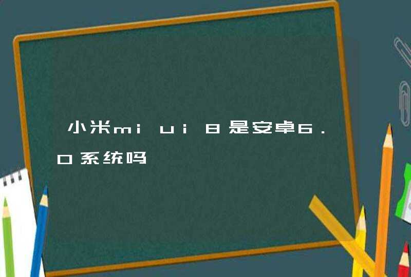 小米miui8是安卓6.0系统吗