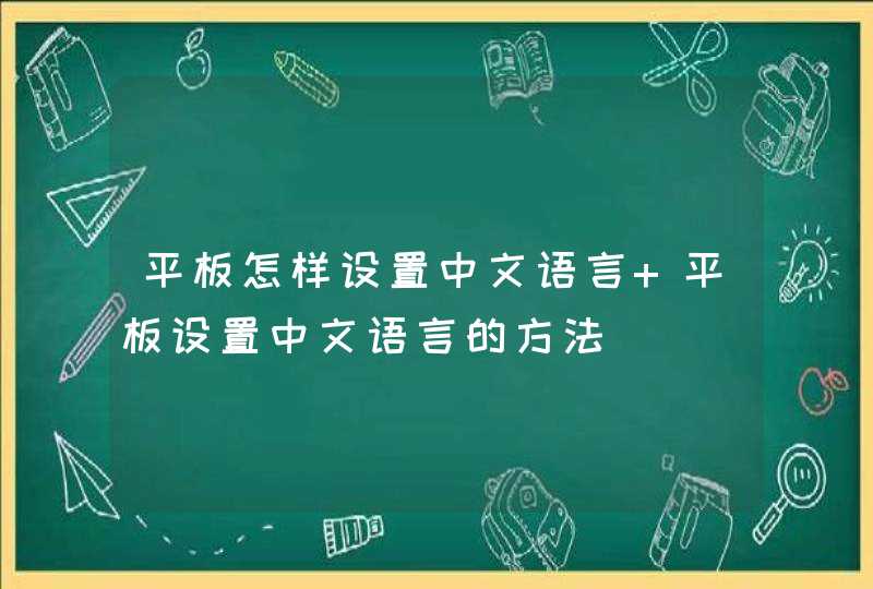 平板怎样设置中文语言 平板设置中文语言的方法