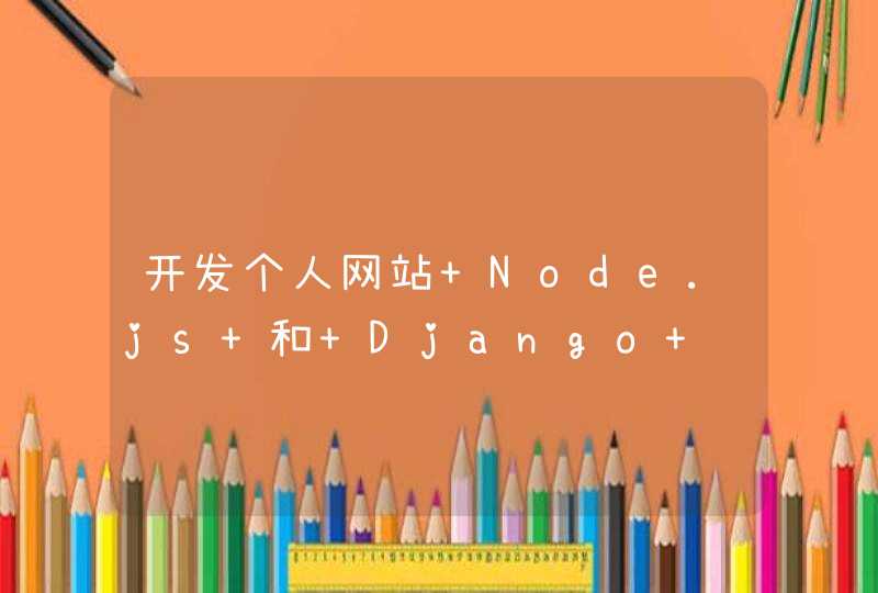 开发个人网站 Node.js 和 Django 该如何选择?
