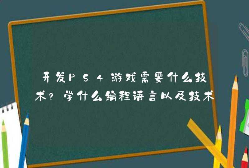 开发PS4游戏需要什么技术？学什么编程语言以及技术