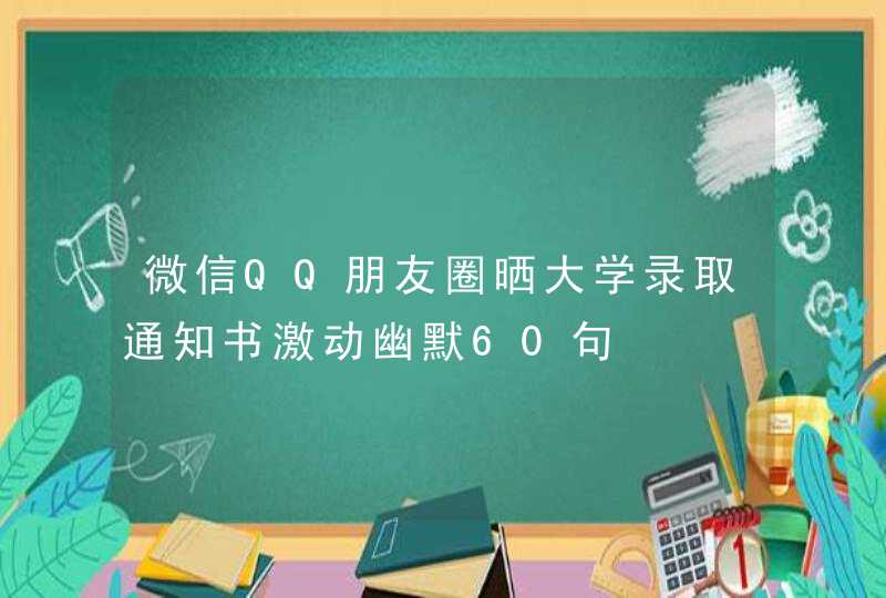 微信QQ朋友圈晒大学录取通知书激动幽默60句