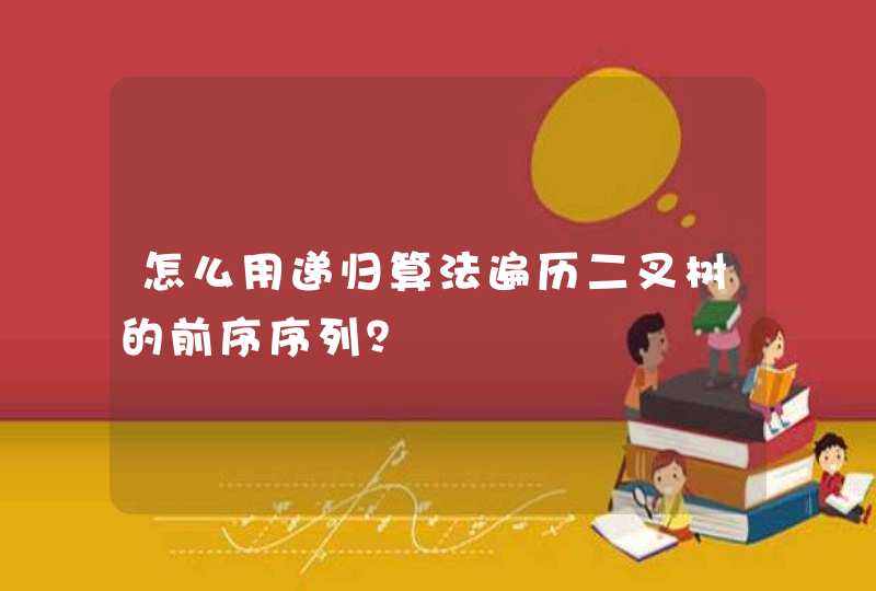 怎么用递归算法遍历二叉树的前序序列？