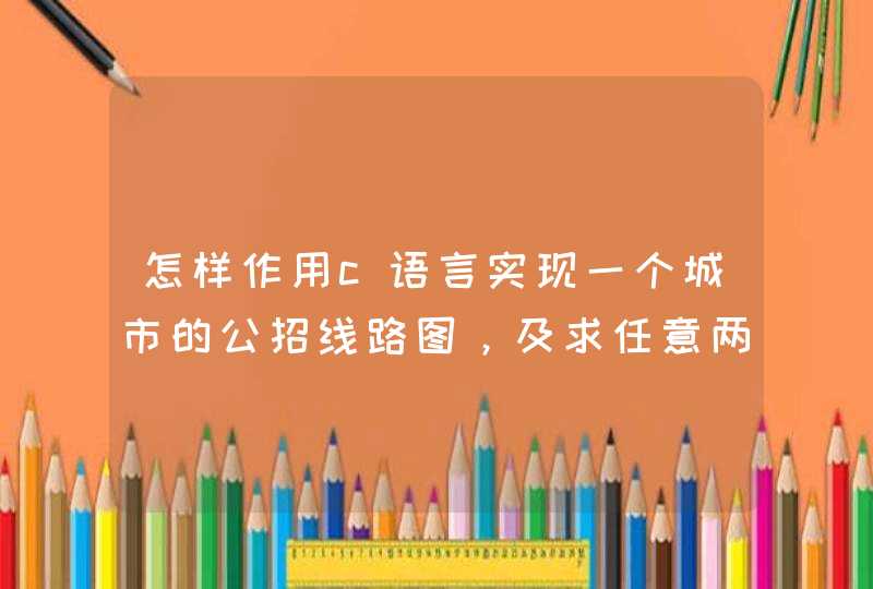 怎样作用c语言实现一个城市的公招线路图，及求任意两个站点间的最短路径和换乘方法。
