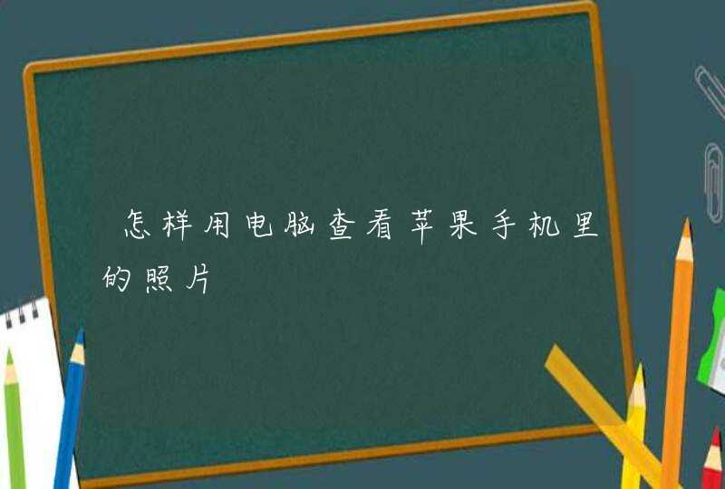 怎样用电脑查看苹果手机里的照片