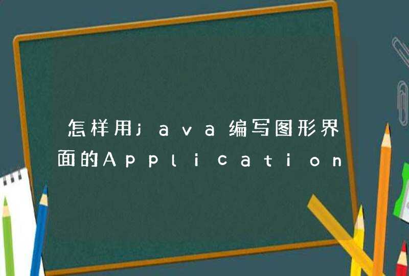 怎样用java编写图形界面的Application程序？,第1张