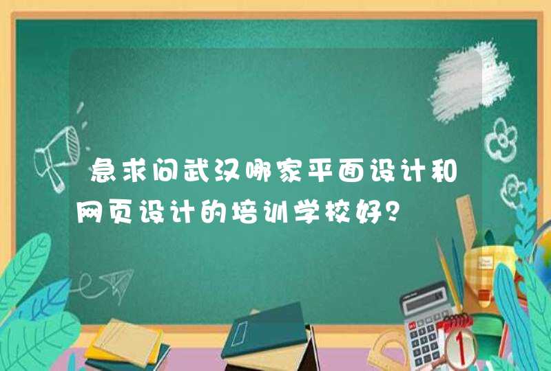急求问武汉哪家平面设计和网页设计的培训学校好？