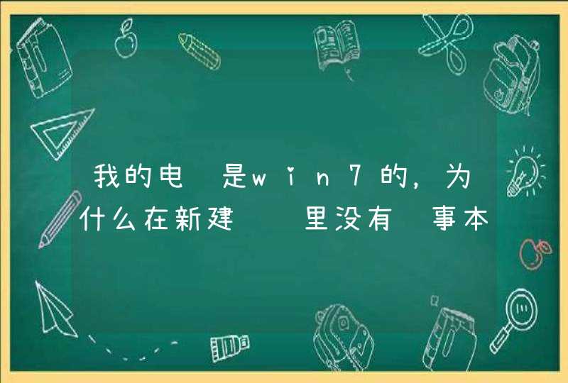 我的电脑是win7的，为什么在新建选项里没有记事本选项啊？？？我该怎么办？