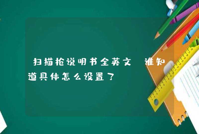 扫描枪说明书全英文 谁知道具体怎么设置了，