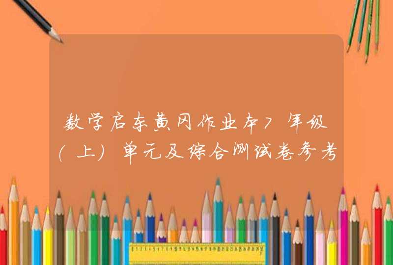 数学启东黄冈作业本7年级(上）单元及综合测试卷参考答案1~22