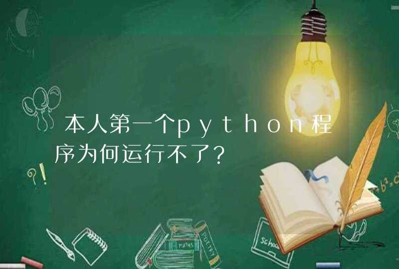 本人第一个python程序为何运行不了？