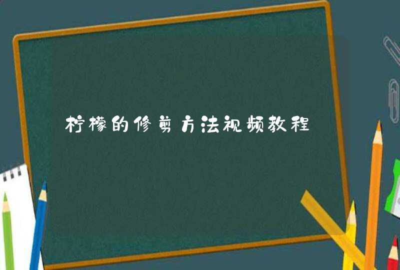 柠檬的修剪方法视频教程