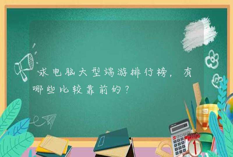 求电脑大型端游排行榜，有哪些比较靠前的？