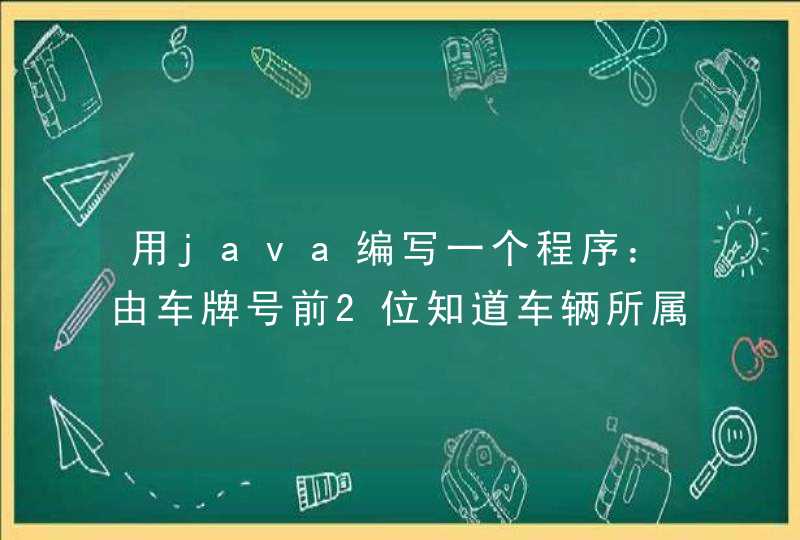 用java编写一个程序：由车牌号前2位知道车辆所属地 浙江省的市就行