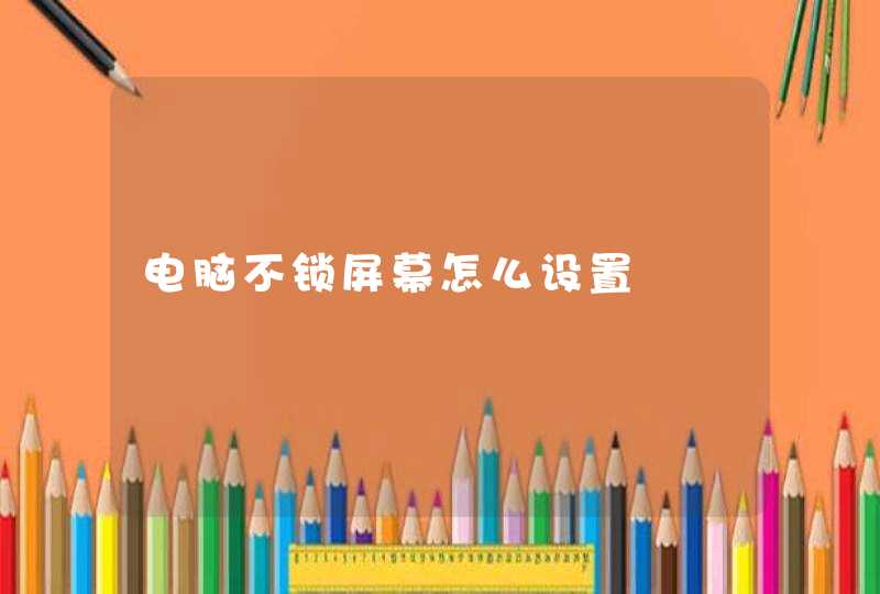电脑不锁屏幕怎么设置
