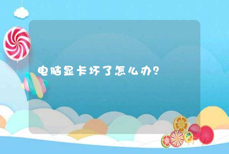 电脑显卡坏了怎么办？,第1张