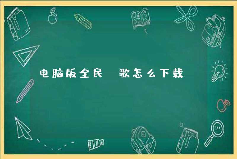 电脑版全民k歌怎么下载