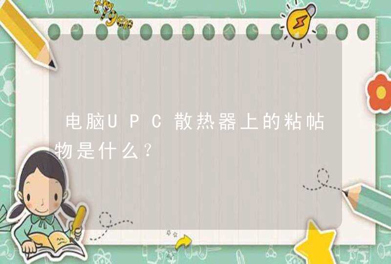 电脑UPC散热器上的粘帖物是什么？