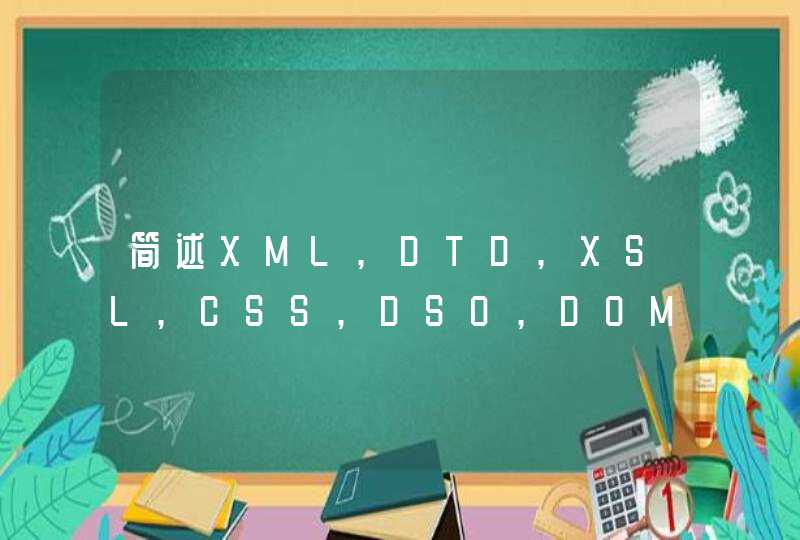 简述XML,DTD,XSL,CSS,DSO,DOM各是什么东西
