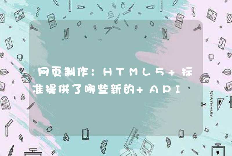 网页制作：HTML5 标准提供了哪些新的 API,第1张