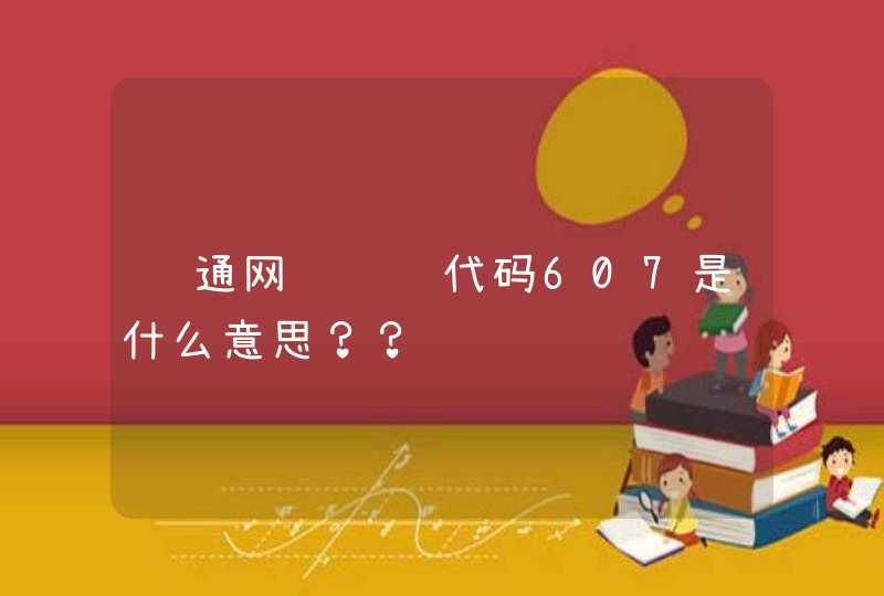 联通网络错误代码607是什么意思？？