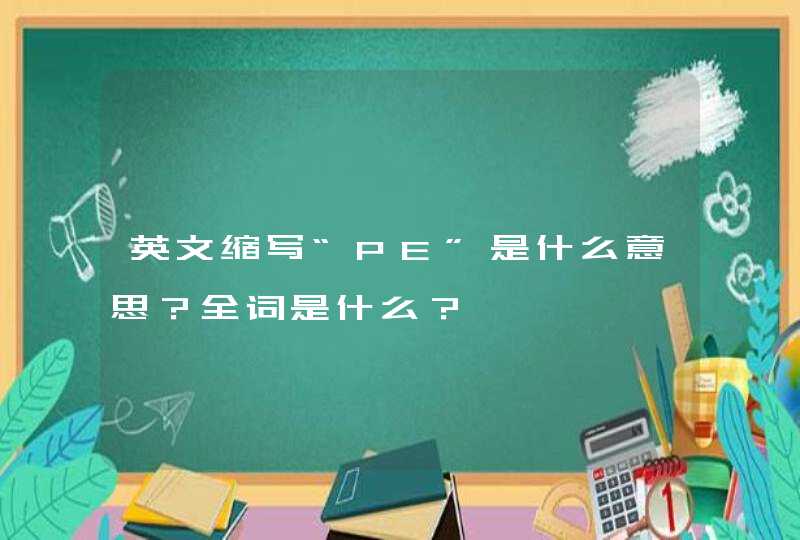 英文缩写“PE”是什么意思？全词是什么？