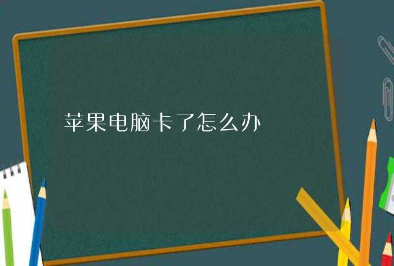 苹果电脑卡了怎么办