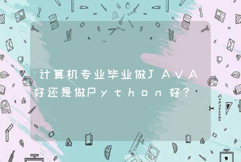 计算机专业毕业做JAVA好还是做Python好？