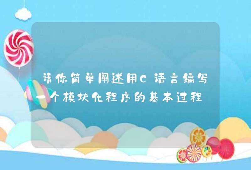 请你简单阐述用C语言编写一个模块化程序的基本过程