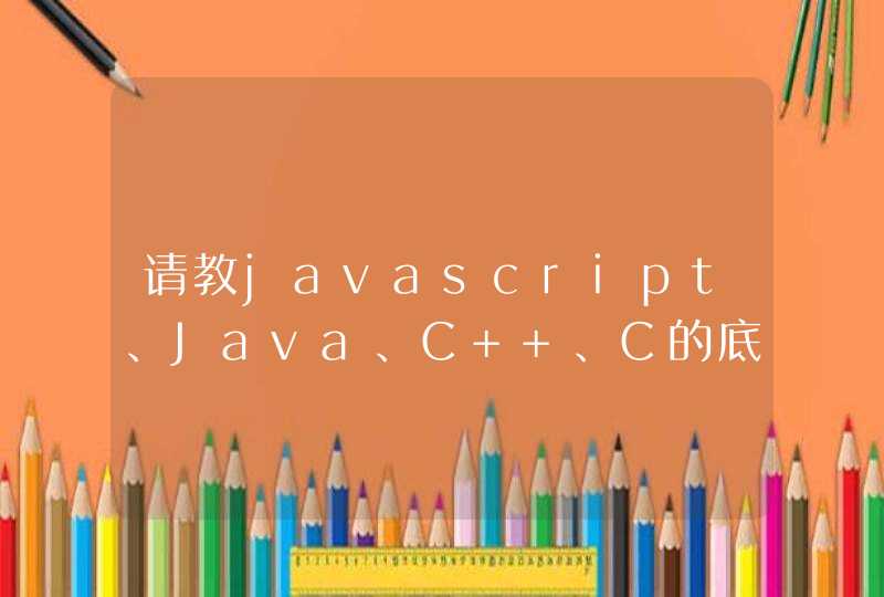 请教javascript、Java、C++、C的底层编程语言分别是什么？,第1张