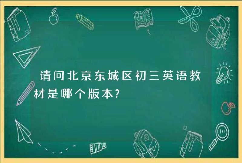 请问北京东城区初三英语教材是哪个版本?,第1张