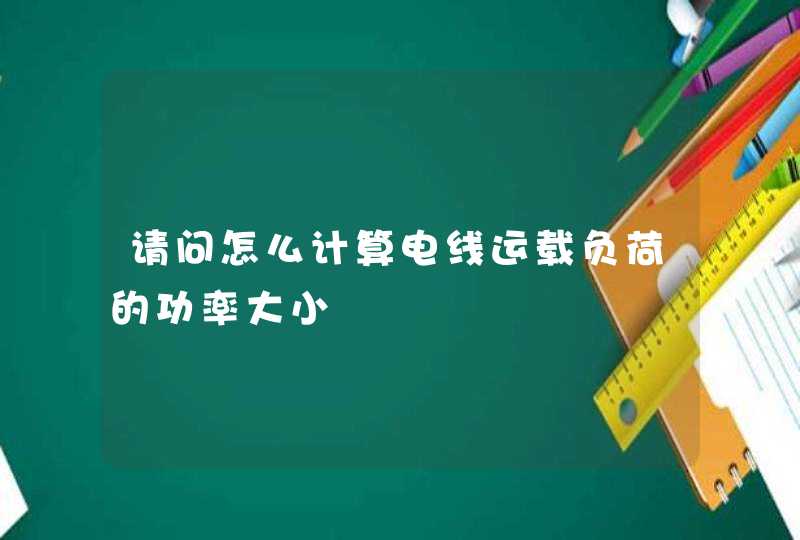 请问怎么计算电线运载负荷的功率大小