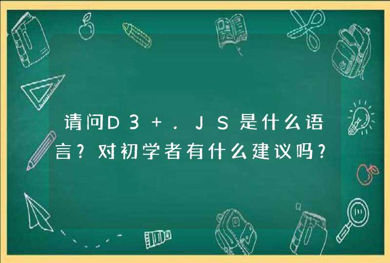 请问D3 .JS是什么语言？对初学者有什么建议吗？