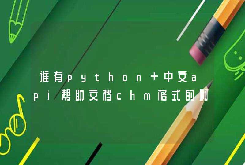 谁有python 中文api帮助文档chm格式的啊？