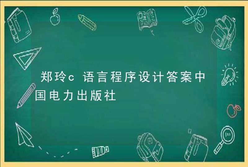 郑玲c语言程序设计答案中国电力出版社
