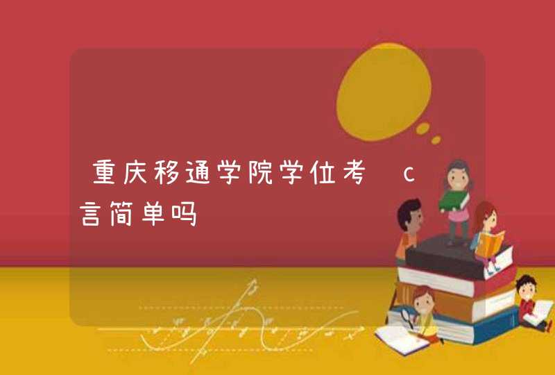 重庆移通学院学位考试c语言简单吗