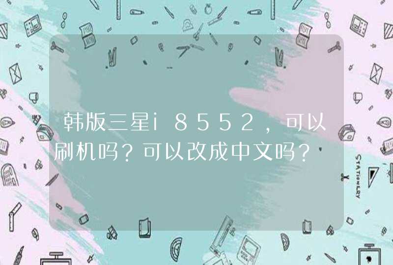 韩版三星i8552，可以刷机吗？可以改成中文吗？