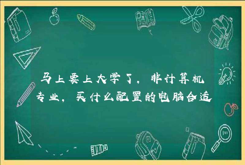 马上要上大学了，非计算机专业，买什么配置的电脑合适，求推荐