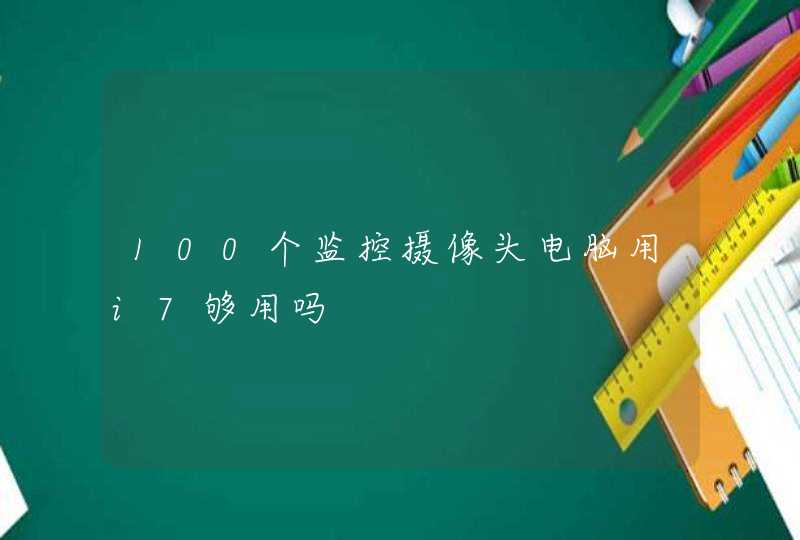 100个监控摄像头电脑用i7够用吗