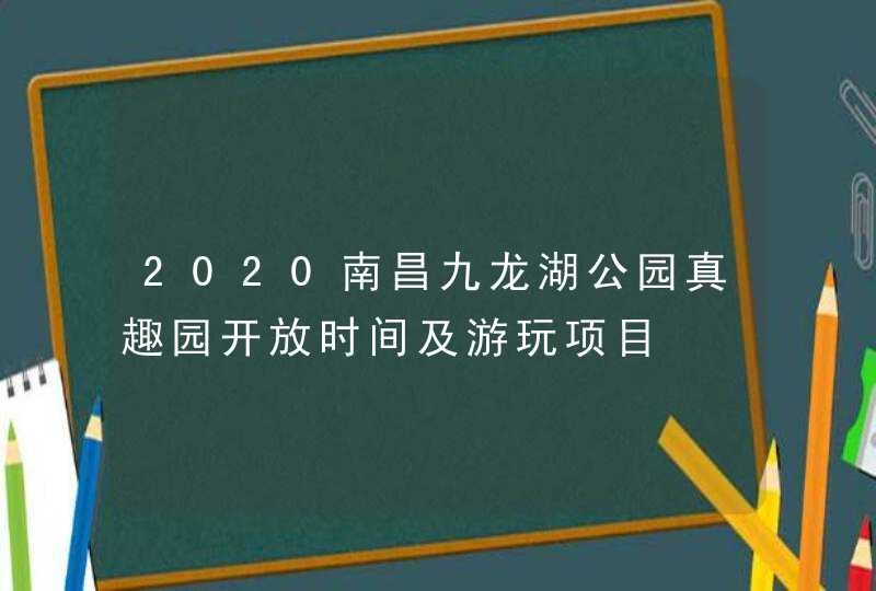 2020南昌九龙湖公园真趣园开放时间及游玩项目
