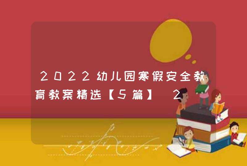 2022幼儿园寒假安全教育教案精选【5篇】(2)