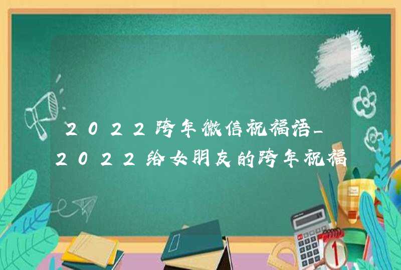 2022跨年微信祝福语_2022给女朋友的跨年祝福语,第1张