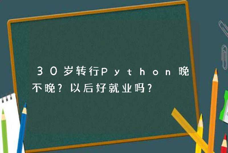 30岁转行Python晚不晚？以后好就业吗？