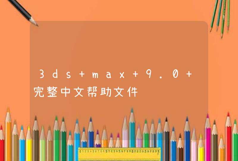 3ds max 9.0 完整中文帮助文件,第1张