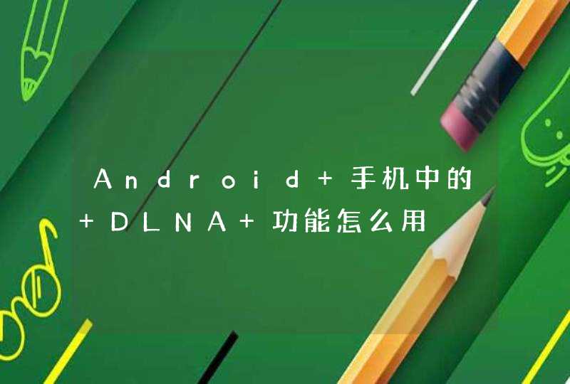 Android 手机中的 DLNA 功能怎么用