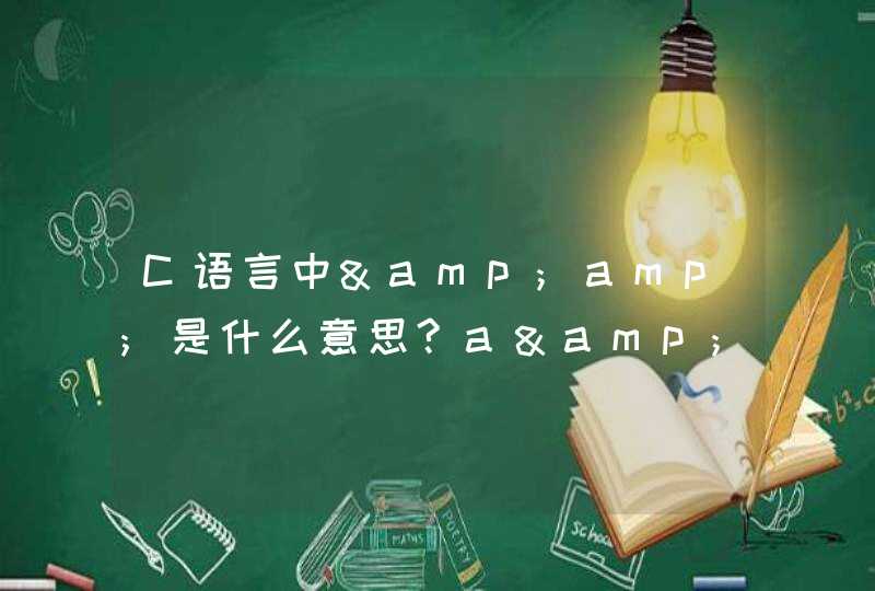 C语言中&amp;是什么意思?a&amp;b怎么理解?