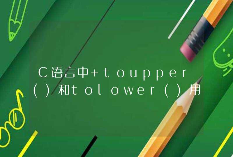 C语言中 toupper()和tolower()用法？请大神详述 谢谢！！！