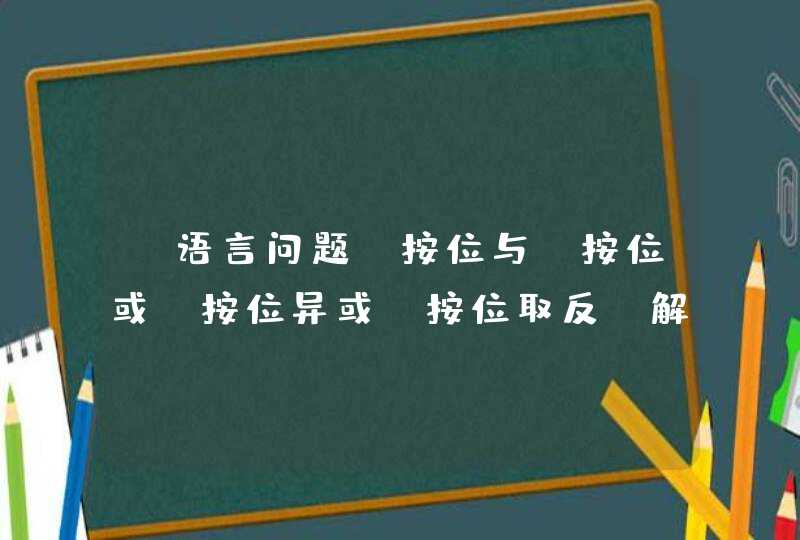 C语言问题，按位与、按位或、按位异或、按位取反，解释下。