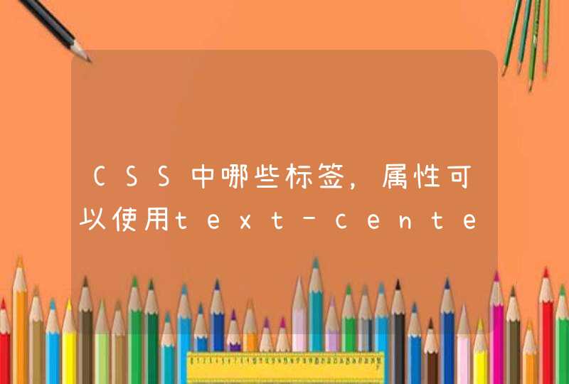 CSS中哪些标签，属性可以使用text-center？