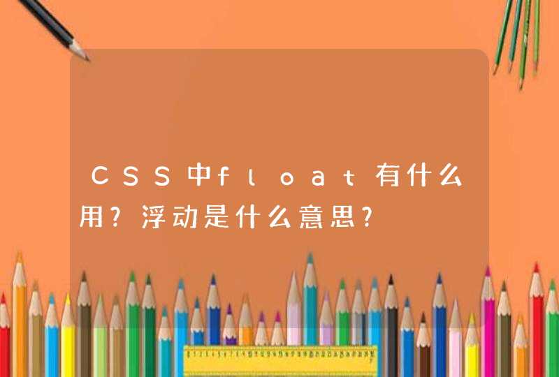 CSS中float有什么用？浮动是什么意思？