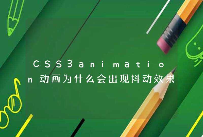 CSS3animation动画为什么会出现抖动效果，怎么解决